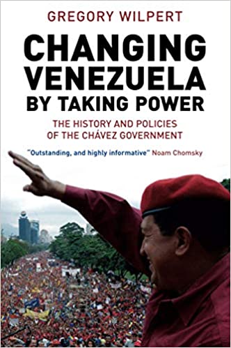 Changing Venezuela by Taking Power, by Gregory Wilpert