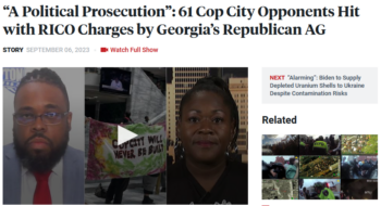 Democracy Now!: “A Political Prosecution”: 61 Cop City Opponents Hit with RICO Charges by Georgia’s Republican AG