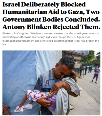Pro Publica: Israel Deliberately Blocked Humanitarian Aid to Gaza, Two Government Bodies Concluded. Antony Blinken Rejected Them.