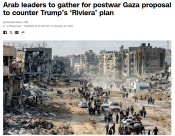 CNN: Arab leaders to gather for postwar Gaza proposal to counter Trump’s ‘Riviera’ plan 