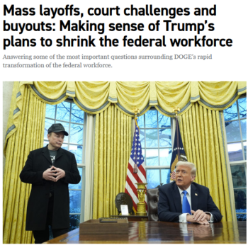 Politico: Mass layoffs, court challenges and buyouts: Making sense of Trump’s plans to shrink the federal workforce 