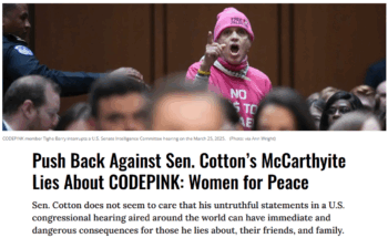 Common Dreams: Push Back Against Sen. Cotton’s McCarthyite Lies About CODEPINK: Women for Peace 