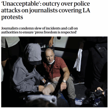 Guardian: ‘Unacceptable’: outcry over police attacks on journalists covering LA protests