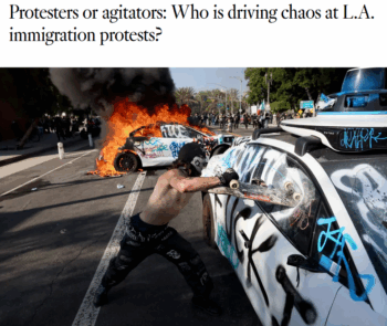 LA Times: Protesters or agitators: Who is driving chaos at L.A. immigration protests?