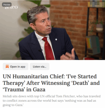 Zeteo: UN Humanitarian Chief: ‘I’ve Started Therapy’ After Witnessing ‘Death’ and ‘Trauma’ in Gaza