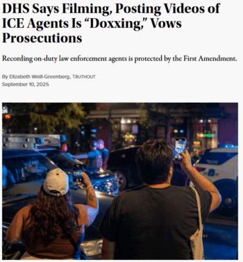 Truthout: DHS Says Filming, Posting Videos of ICE Agents Is “Doxxing,” Vows Prosecutions
