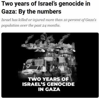 Al Jazeera: Two years of Israel’s genocide in Gaza: By the numbers