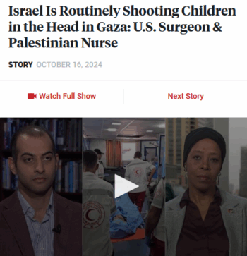 Democracy Now!: Israel Is Routinely Shooting Children in the Head in Gaza: U.S. Surgeon & Palestinian Nurse