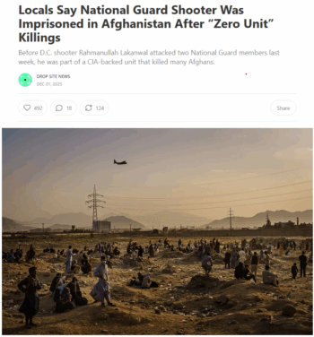 Drop Site: Locals Say National Guard Shooter Was Imprisoned in Afghanistan After “Zero Unit” Killings