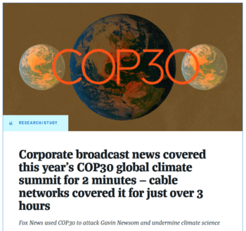 Media Matters: Corporate broadcast news covered this year’s COP30 global climate summit for 2 minutes — cable networks covered it for just over 3 hours