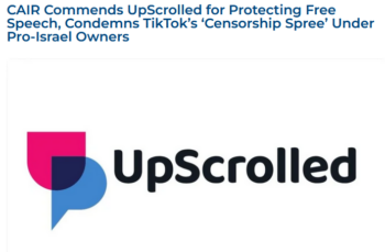 CAIR: CAIR Commends UpScrolled for Protecting Free Speech, Condemns TikTok’s ‘Censorship Spree’ Under Pro-Israel Owners