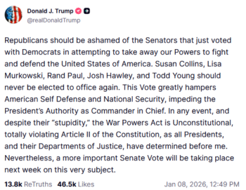Truth Social: Republicans should be ashamed of the Senators that just voted with Democrats in attempting to take away our Powers to fight and defend the United States of America.
