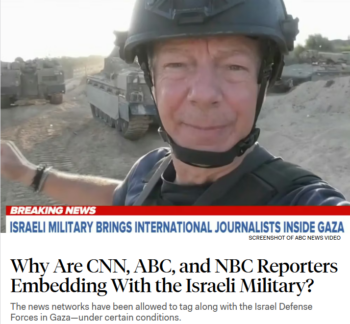 New Republic: Why Are CNN, ABC, and NBC Reporters Embedding With the Israeli Military?