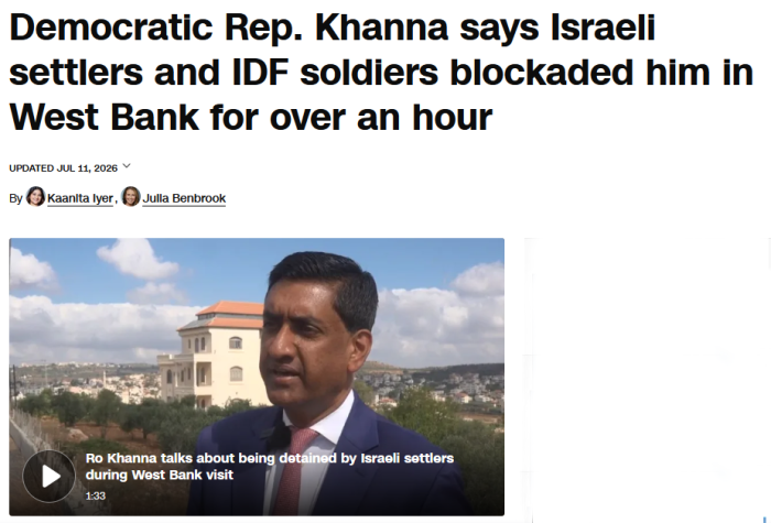 CNN: Democratic Rep. Khanna says Israeli settlers and IDF soldiers blockaded him in West Bank for over an hour 