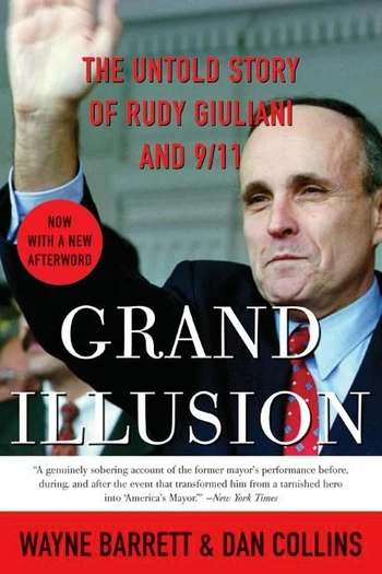 Grand IllusionThe Untold Story of Rudy Giuliani and 9/11 By Wayne Barrett, Dan Collins